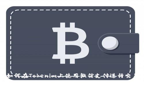 如何在Tokenim上使用微信支付进行交易