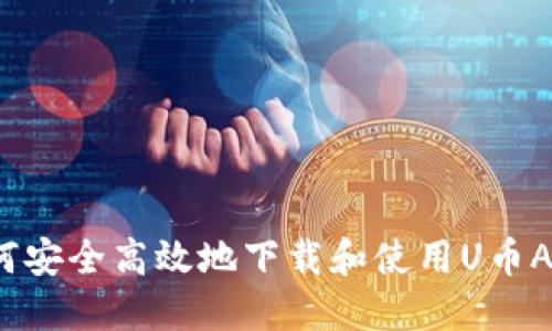 如何安全高效地下载和使用U币APP？
