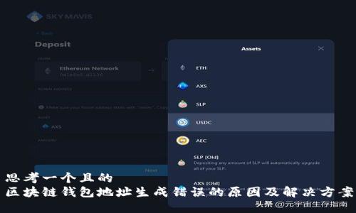 思考一个且的  
区块链钱包地址生成错误的原因及解决方案