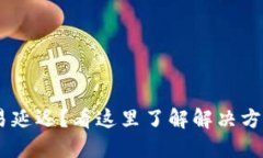 : Tokenim交易延迟？看这里