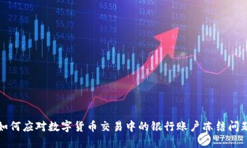 如何应对数字货币交易中的银行账户冻结问题