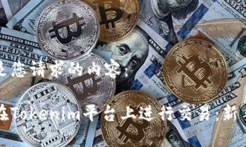 以下是您请求的内容：

如何在Tokenim平台上进行交易：新手指南