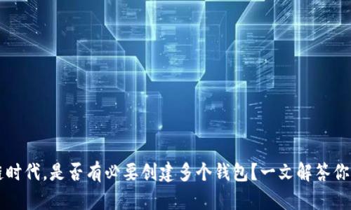区块链时代，是否有必要创建多个钱包？一文解答你的疑惑