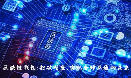 区块链钱包：打破壁垒，实现全球互通的未来
