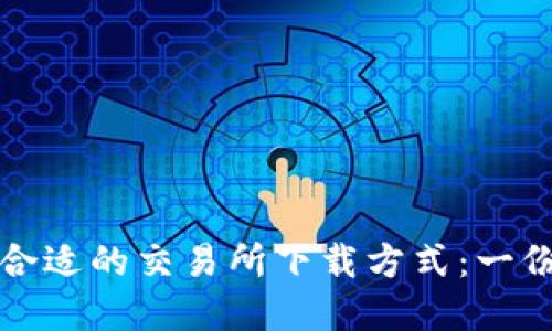 如何选择合适的交易所下载方式：一份实用指南