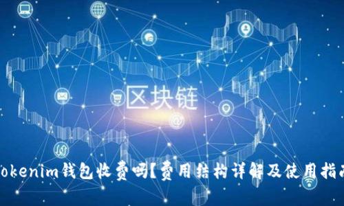 Tokenim钱包收费吗？费用结构详解及使用指南
