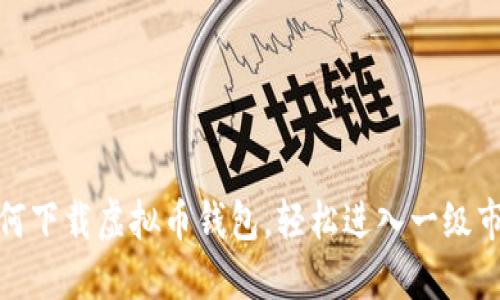 如何下载虚拟币钱包，轻松进入一级市场