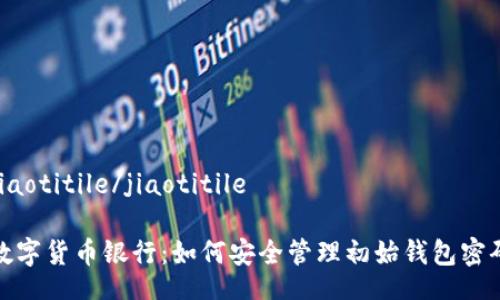 jiaotitile/jiaotitile

数字货币银行：如何安全管理初始钱包密码