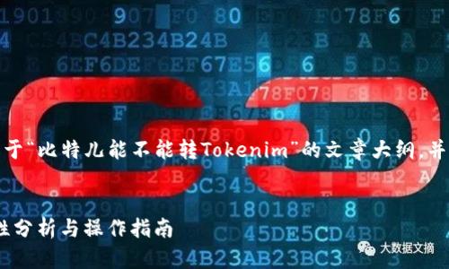 在这里，我为您整理了一篇关于“比特儿能不能转Tokenim”的文章大纲，并附上相关的内容和问题探讨。

:
比特儿能转Tokenim的可能性分析与操作指南