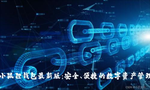 全新小狐狸钱包最新版：安全、便捷的数字资产管理工具