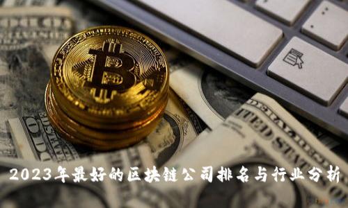 2023年最好的区块链公司排名与行业分析