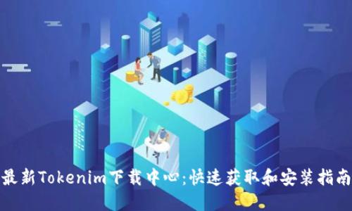 最新Tokenim下载中心：快速获取和安装指南