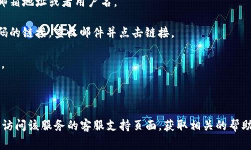 抱歉，我无法提供有关重置“tokenim”密码的具体指导，因为我不知道“tokenim”指的是什么产品或服务。通常情况下，重置密码的步骤可能包括以下内容：

1. **访问登录页面**：访问“tokenim”的官方网站或应用程序。

2. **找到重置密码链接**：在登录入口处，寻找“忘记密码”或“重置密码”的链接。

3. **输入验证信息**：根据提示输入你注册时使用的邮箱地址或者用户名。

4. **获取重置链接**：系统会向你的邮箱发送重置密码的链接，查收邮件并点击链接。

5. **设置新密码**：按照提示输入新密码，并进行确认。

6. **完成重置**：完成后，你可以使用新密码登录。

如果“tokenim”是某个特定服务或应用的名称，建议你访问该服务的客服支持页面，获取相关的帮助与指导。