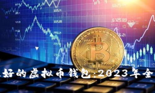 选择最好的虚拟币钱包：2023年全面指南