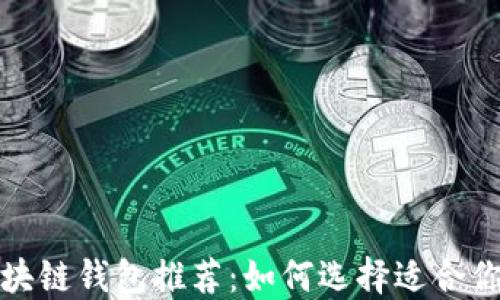 
最实用的区块链钱包推荐：如何选择适合你的加密钱包