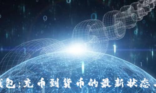   
Tokenim钱包：充币到货币的最新状态与操作指南
