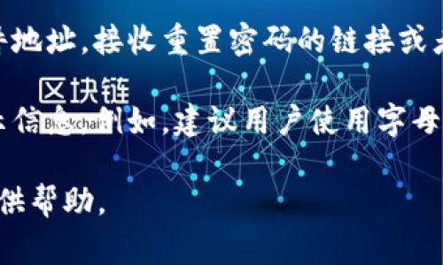 Tokenim的密码提示信息是该平台在用户注册或设置密码时提供的一种安全机制，旨在帮助用户在忘记密码时快速找回或重置密码。这通常包括以下几个方面：

1. **提示设置**：用户在创建账户时，可以设置一个与密码相关的提示问题，例如“你的第一只宠物的名字是什么？”或者“你母亲的生日是哪个日期？”这些问题的答案通常只有用户自己知道。

2. **安全性**：密码提示信息应该设计得足够安全，避免简单的或容易被猜到的答案。Tokenim会鼓励用户选择复杂的答案，以增强账户的安全性。

3. **找回密码流程**：如果用户忘记密码，可以通过输入注册时使用的电子邮件地址，接收重置密码的链接或者提示信息，这样可以有效地防止未授权访问。

4. **用户教育**：平台通常会提供安全建议，以帮助用户选择合理的密码和提示信息。例如，建议用户使用字母、数字和符号组合来提高密码的复杂性。

如果你有特定关于Tokenim密码提示信息的疑问，可以进一步说明，我会尽力提供帮助。