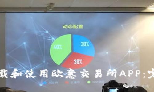 如何下载和使用欧意交易所APP：完整指南