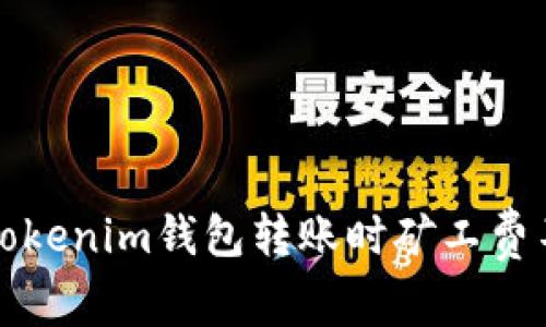 如何解决Tokenim钱包转账时矿工费不足的问题
