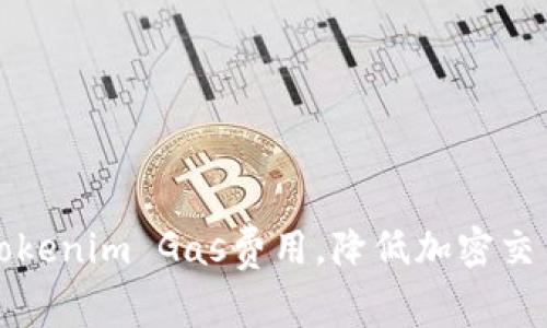如何Tokenim Gas费用，降低加密交易成本
