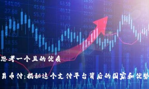 思考一个且的优质

易币付：揭秘这个支付平台背后的国家和优势