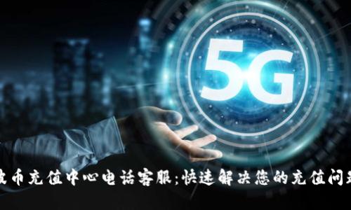波币充值中心电话客服：快速解决您的充值问题