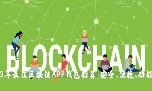 2023年最佳区块链APP钱包推荐：安全、便捷、功能全面