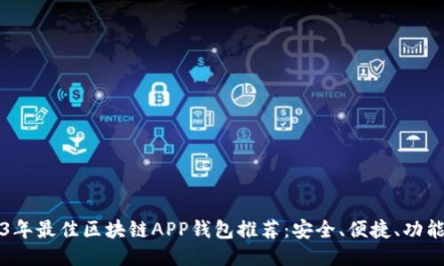 2023年最佳区块链APP钱包推荐：安全、便捷、功能全面