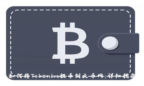 如何将Tokenim提币到火币网：详细指南