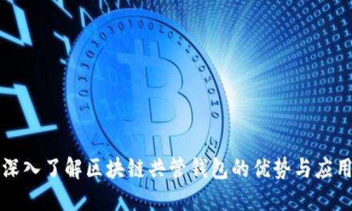 深入了解区块链共管钱包的优势与应用