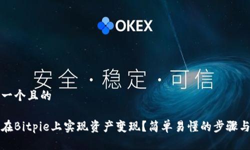 思考一个且的

如何在Bitpie上实现资产变现？简单易懂的步骤与技巧