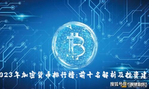 2023年加密货币排行榜：前十名解析及投资建议