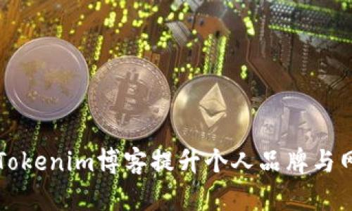 如何利用Tokenim博客提升个人品牌与网络影响力