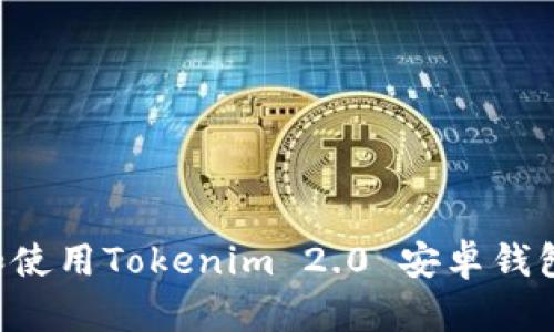 如何下载和使用Tokenim 2.0 安卓钱包：完整指南