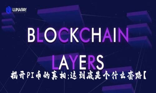 揭开PI币的真相：这到底是个什么套路？