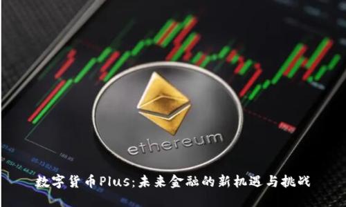 数字货币Plus：未来金融的新机遇与挑战