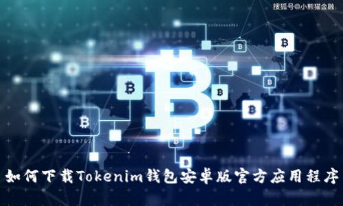 如何下载Tokenim钱包安卓版官方应用程序
