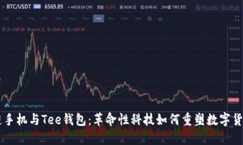 区块链手机与Tee钱包：革命性科技如何重塑数字货币交易