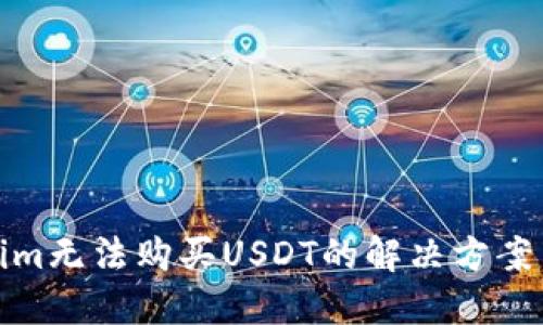 Tokenim无法购买USDT的解决方案与建议