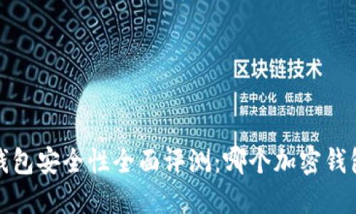 2023年加密钱包安全性全面评测：哪个加密钱包最值得信赖？
