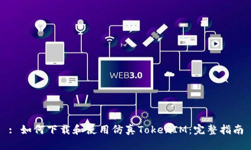 : 如何下载和使用仿真TokenIM：完整指南