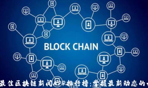 
2023年最佳区块链新闻APP排行榜：掌握最新动态的必备工具