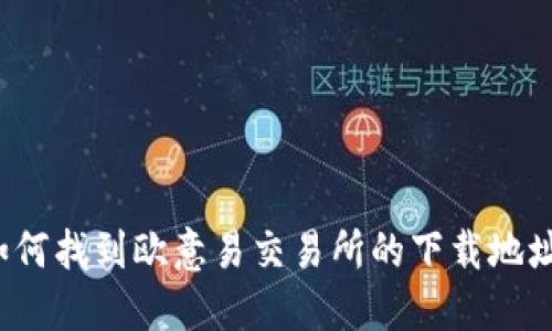 如何找到欧意易交易所的下载地址？