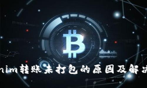 Tokenim转账未打包的原因及解决方案