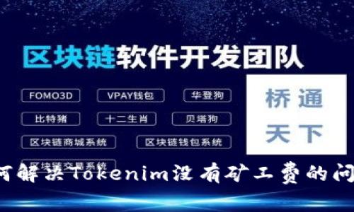 如何解决Tokenim没有矿工费的问题？