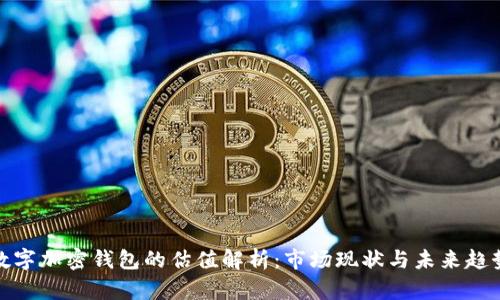 数字加密钱包的估值解析：市场现状与未来趋势