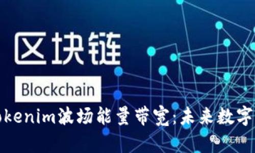 深入了解Tokenim波场能量带宽：未来数字资产的钥匙