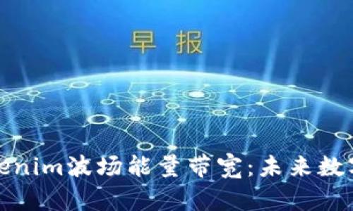 深入了解Tokenim波场能量带宽：未来数字资产的钥匙