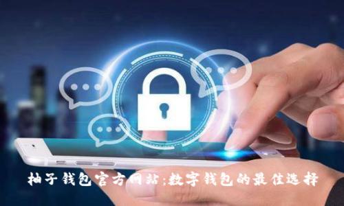 柚子钱包官方网站：数字钱包的最佳选择