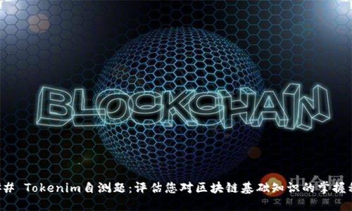 ### Tokenim自测题：评估您对区块链基础知识的掌握程度